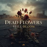 Atticus - Dead Flowers Still Bloom (Explicit)