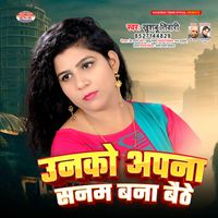 Khushboo Tiwari - Unko Apapna Sanam Bana Baithe