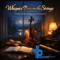 Prayer Pray - Whispers Between the Strings (Violin, Cello & Piano Instrumentals)