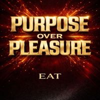 EAT - Purpose Over Pleasure (Explicit)