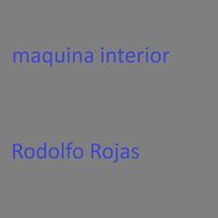 Rodolfo Rojas - maquina interior