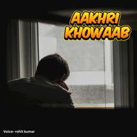 Rohit Kumar - Aakhri Khowaab