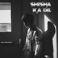 Rohit Kumar - Shisha Ka Dil