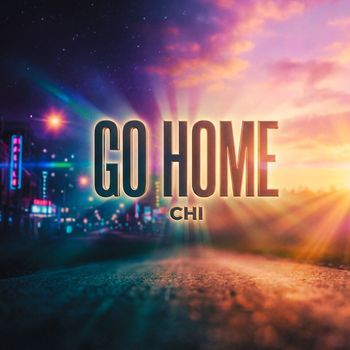 Chi - Go Home (Explicit)