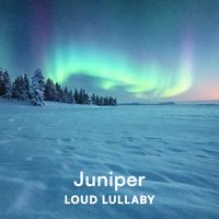 Loud Lullaby - Juniper