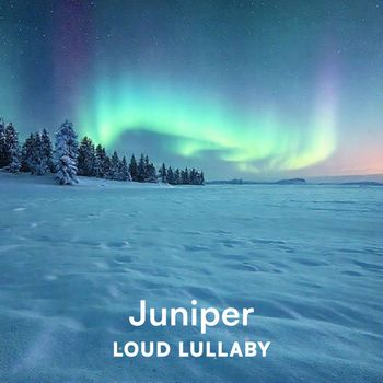 Loud Lullaby - Juniper