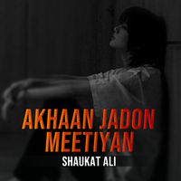 Shaukat Ali - Akhaan Jadon Meetiyan