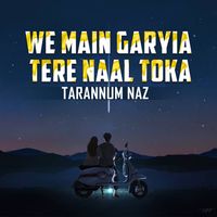 Tarannum Naz - We Main Garyia Tere Naal Toka