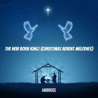 Ambrose - The New Born King! (Christmas Advent Melodies)