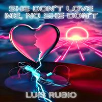 Luis Rubio - She Don't Love Me, No She Don't