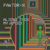 Faktor-X - Aliens Took My Speed