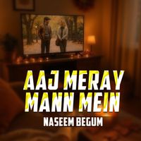 Naseem Begum - Aaj Meray Mann Mein