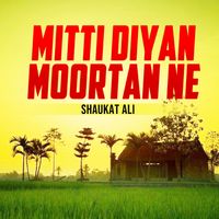 Shaukat Ali - Mitti Diyan Moortan Ne