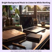 Jazz Drippers, Aurora Melody Crew & Pure Waves - Bright Background Music to Listen to While Working