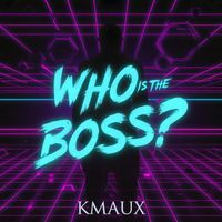 Kmaux - Who Is the Boss ? (Explicit)