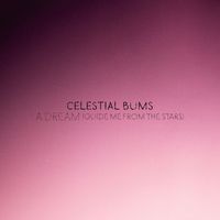 Celestial Bums - A Dream (Guide Me From The Stars)
