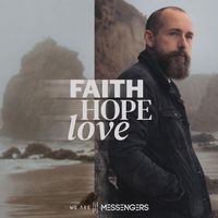 We Are Messengers - Faith Hope Love