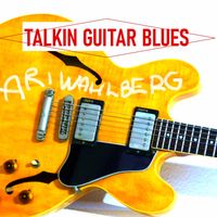 Ari Wahlberg - Talkin Guitar Blues