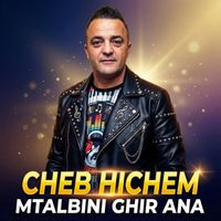 Cheb Hichem - MTALBINI GHIR ANA