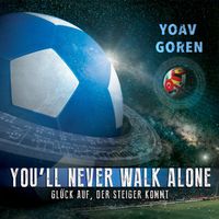 Yoav Goren - You'll Never Walk Alone / Glück auf der Steiger kommt