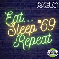 Kaelo - Eat Sleep 69 Repeat (Explicit)
