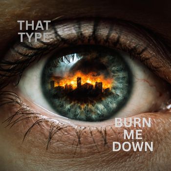 That Type - Burn Me Down