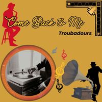 Troubadours - Come Back to Me