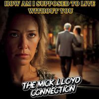 The Mick Lloyd Connection - How Am I Supposed to Live Without You