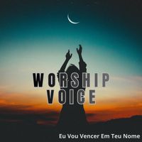 WORSHIP VOICE - Eu Vou Vencer Em Teu Nome