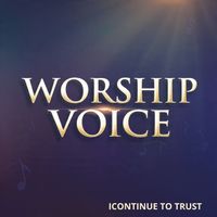 WORSHIP VOICE - I CONTINUE TO TRUST