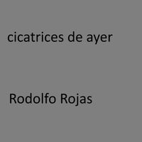 rodolfo rojas - Cicatrices De Ayer
