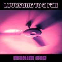 MAXIM RAD - Lovesong to a Fan