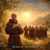 Marcin Sznajder - Praise Him in Every Breath..