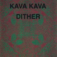 Kava Kava - Dither
