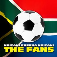 The Fans - Ndizani Bafana Ndizani