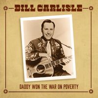 Bill Carlisle - Daddy Won the War on Poverty