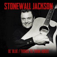 Stonewall Jackson - Ol' Blue / Things to Think About