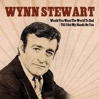 Wynn Stewart - Would You Want the World to End / Wait Till I Get My Hands On You