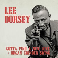 Lee Dorsey - Gotta Find a New Love / Organ Grinder Swing