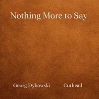 Cuthead and Georg Dybowski - Nothing More To Say