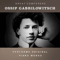 Ossip Gabrilowitsch - Ossip Gabrilowitsch Performs Original Piano Works