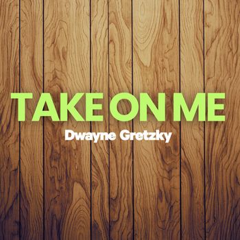 Dwayne Gretzky - Take On Me
