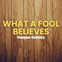 Dwayne Gretzky - What A Fool Believes
