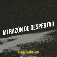 Manuel Ramirez Preza - MI Razón De Despertar
