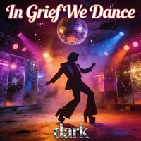 Dark - In grief we dance