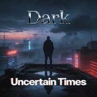 Dark - Uncertain Times