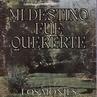 Los Monjes - Mi Destino Fue Quererte