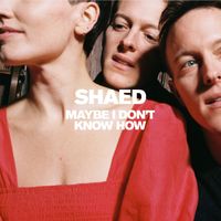 SHAED - Maybe I Don’t Know How