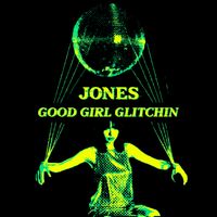 Jones - Good Girl Glitchin