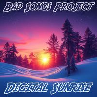 Bad Songs Project - Digital Sunrise